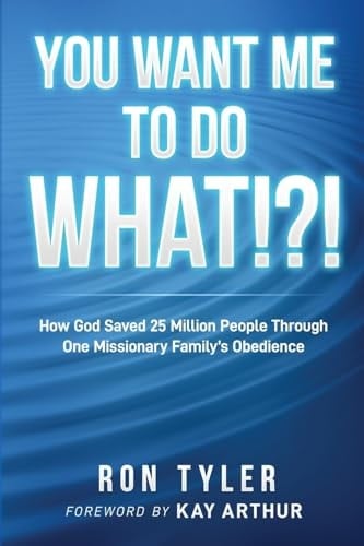 You Want Me to Do What!?! How God Saved 25 Million People Through One Missionary Family's Obedience