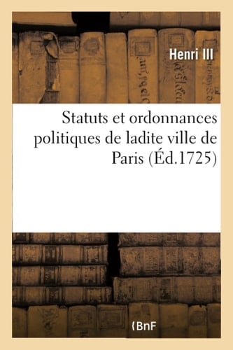 Statuts Et Ordonnances Politiques Cy-Devant Concédez Et Octroyez Aux Maistres Jurez-Layettiers-Escreniers de Ladite Ville de Paris