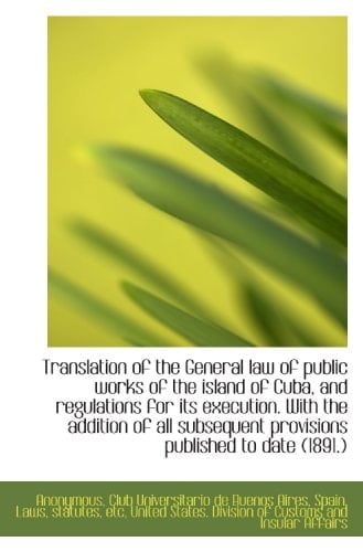 Translation of the General law of public works of the island of Cuba, and regulations for its execut