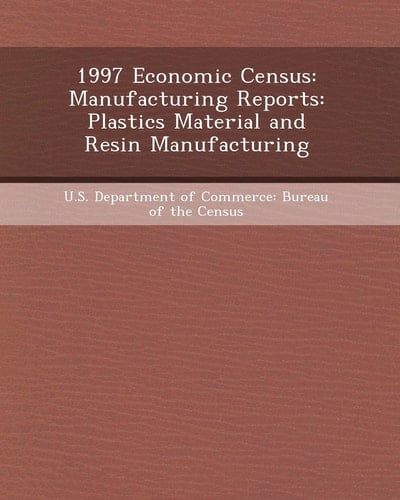1997 Economic Census: Manufacturing Reports: Plastics Material and Resin Manufacturing