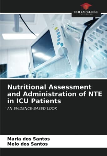 Nutritional Assessment and Administration of NTE in ICU Patients: AN EVIDENCE-BASED LOOK