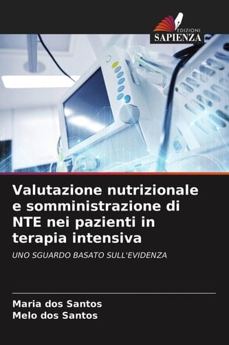 Valutazione nutrizionale e somministrazione di NTE nei pazienti in terapia intensiva: UNO SGUARDO BASATO SULL'EVIDENZA (Italian Edition)