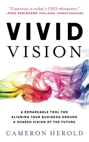 Vivid Vision A Remarkable Tool for Aligning Your Business Around a Shared Vision of the Future