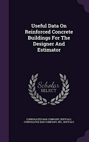 Useful Data on Reinforced Concrete Buildings for the Designer and Estimator