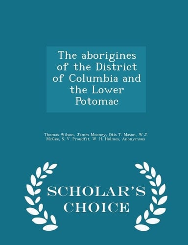 The Aborigines of the District of Columbia and the Lower Potomac - Scholar's Choice Edition