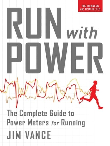 Run with Power: The Complete Guide for Power Meters for Running The Complete Guide to Power Meters for Running