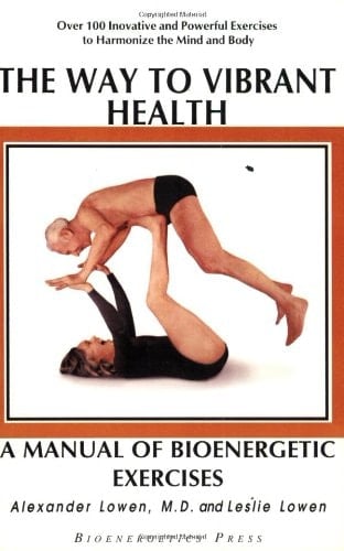 The Way to Vibrant Health A Manual of Bioenergetic Exercises