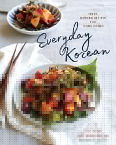 Everyday Korean Fresh, Modern Recipes for Home Cooks