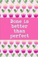 Done Is Better Than Perfect The Ultimate Floral 4 Month Undated Planner Is a 6X9 121 Page Diary For: Any Student, Mom Or Busy Professional That Loves a Daily, Weekly Or Monthly Calendar