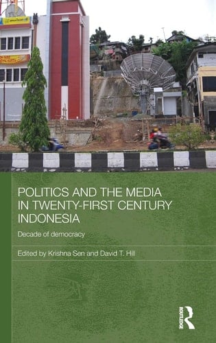 Politics and the Media in Twenty-first Century Indonesia Decade of Democracy