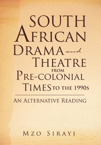 South African Drama and Theatre from Pre-colonial Times to the 1990s An Alternative Reading