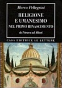 Religione e umanesimo nel primo Rinascimento da Petrarca a Alberti