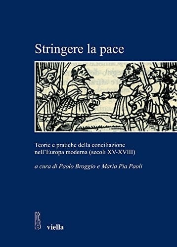 Stringere la pace teorie e pratiche della conciliazione nell'Europa moderna (secoli XV-XVIII)
