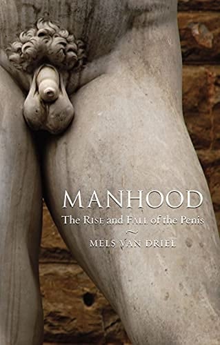 Manhood The Rise and Fall of the Penis