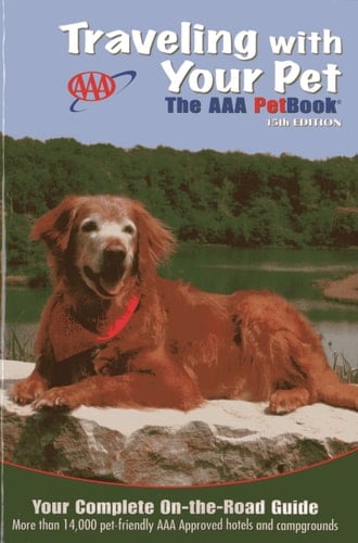 Traveling with Your Pet The AAA PetBook : the AAA Guide to More Than 14,000 Pet-friendly, AAA Approved Hotels and Campgrounds Across the United States and Canada