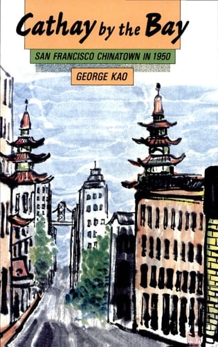 Cathay by the Bay Glimpses of San Francisco's Chinatown in the Year 1950