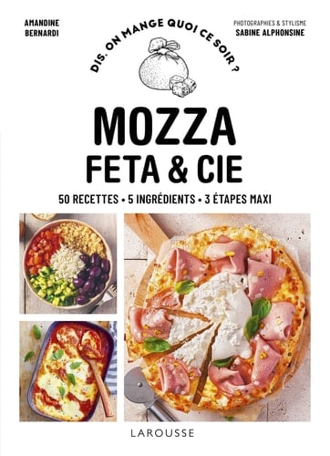 Mozza, feta & cie 50 recettes. 5 ingrédients. 3 étapes maxi