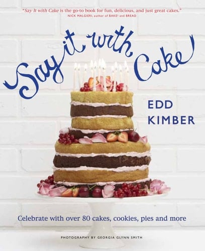 Say It with Cake Celebrate with Over 80 Cakes, Cookies, Pies and More