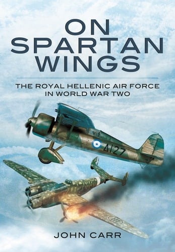 On Spartan Wings The Royal Hellenic Air Force in World War Two