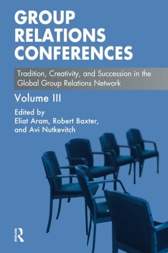 Group Relations Conferences Tradition, Creativity, and Succession in the Global Group Relations Network