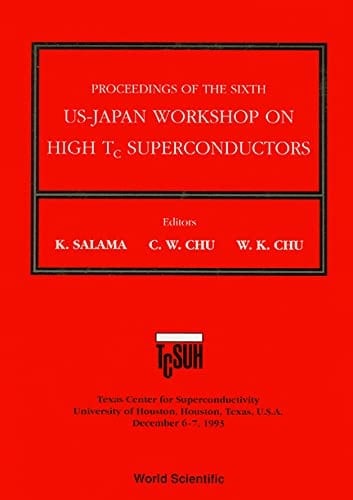 Proceedings of the Sixth US-Japan Workshop on High Tc̳ Superconductors, Texas Center for Superconductivity, University of Houston, Houston, Texas, U.S.A., December 6-7, 1993
