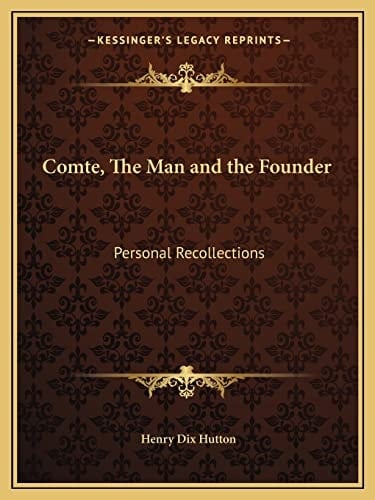 Comte, The Man and the Founder: Personal Recollections