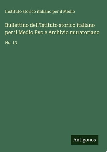 Bullettino dell'Istituto storico italiano per il Medio Evo e Archivio muratoriano No. 13