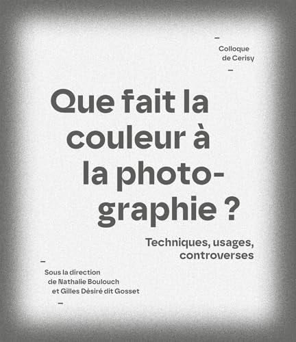 Que fait la couleur à la photographie ? Techniques, usages, controverses