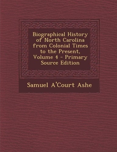Biographical History of North Carolina from Colonial Times to the Present, Volume 4 - Primary Source Edition