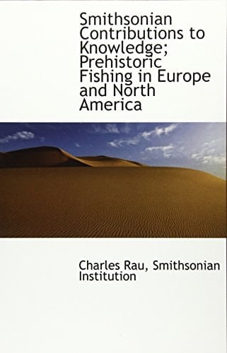 Smithsonian Contributions to Knowledge; Prehistoric Fishing in Europe and North America