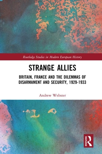 Strange Allies Britain, France and the Dilemmas of Disarmament and Security, 1929-1933