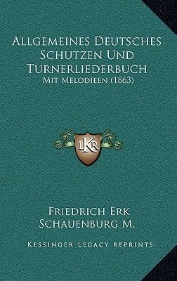 Allgemeines Deutsches Schutzen Und Turnerliederbuch: Mit Melodieen (1863) (German Edition)