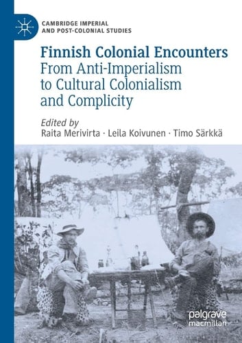Finnish Colonial Encounters From Anti-Imperialism to Cultural Colonialism and Complicity