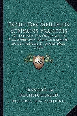 Esprit Des Meilleurs Ecrivains Francois: Ou Extraits Des Ouvrages Les Plus Approuves, Particulierement Sur La Morale Et La Critique (1785) (French Edition)