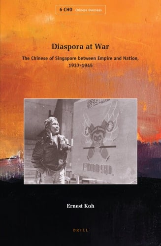Diaspora at War The Chinese of Singapore Between Empire and Nation, 1937-1945