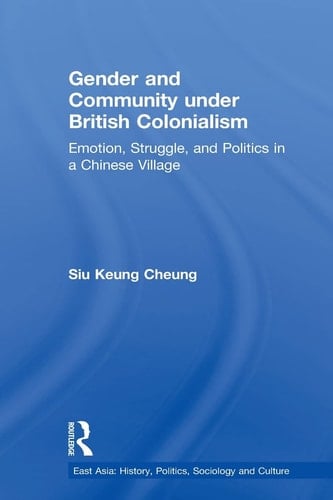 Gender and Community Under British Colonialism Emotion, Struggle and Politics in a Chinese Village