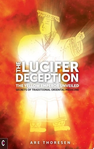 The Lucifer Deception The Yellow Emperor Unveiled – Secrets of Traditional Oriental Medicine