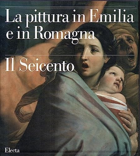 La pittura in Emilia e in Romagna Il Seicento ; T. 1