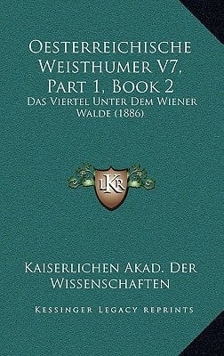 Oesterreichische Weisthumer V7, Part 1, Book 2: Das Viertel Unter Dem Wiener Walde (1886) (German Edition)