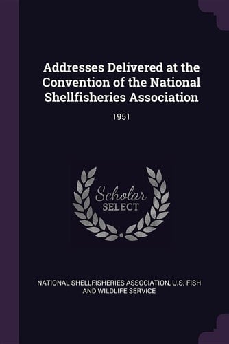 Addresses Delivered at the Convention of the National Shellfisheries Association 1951