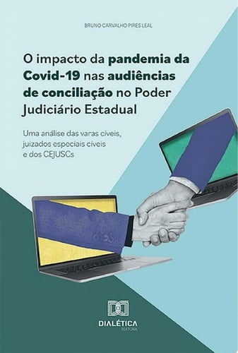 O impacto da pandemia da Covid-19 nas audiências de conciliação no Poder Judiciário Estadual uma análise das varas cíveis, juizados especiais cíveis e dos CEJUSCs