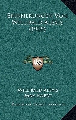 Erinnerungen Von Willibald Alexis (1905) (German Edition)
