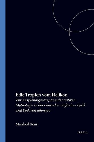 Edle Tropfen vom Helikon - Zur Anspielungsrezeption der antiken Mythologie in der deutschen höfischen Lyrik und Epik