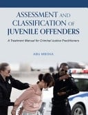 Assessment and Classification of Juvenile Offenders: A Treatment Manual for Criminal Justice Practitioners (First Edition)