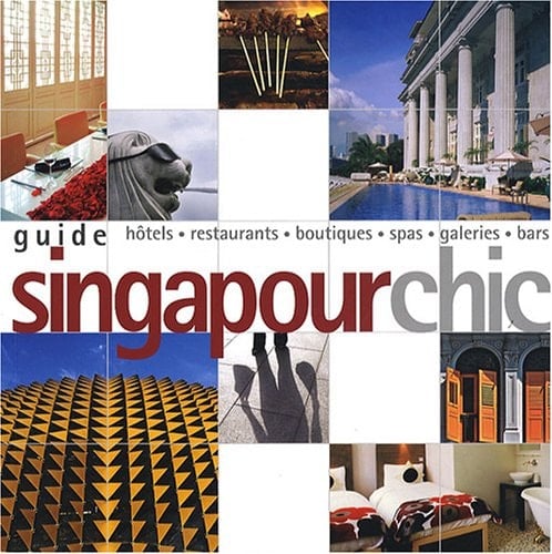 Guide Singapour Chic Hôtels, restaurants, boutiques, spas, galeries, bars