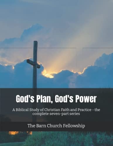God's Plan, God's Power A Biblical Study of Christian Faith and Practice - the Complete Seven Part Series