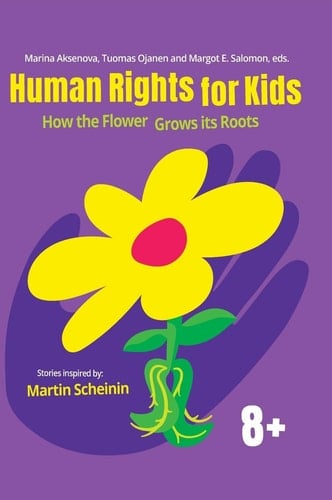Human Rights for Kids How the Flower Grows Its Roots: Stories Inspired by Martin Scheinin