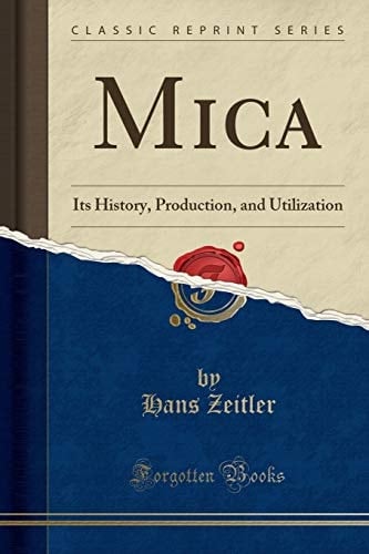Mica Its History, Production, and Utilization (Classic Reprint)