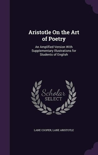 Aristotle On the Art of Poetry An Amplified Version With Supplementary Illustrations for Students of English