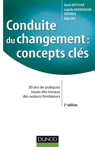 Conduite du changement : concepts-clés - 2e éd - 50 ans de pratiques issues des travaux des auteurs fondateurs